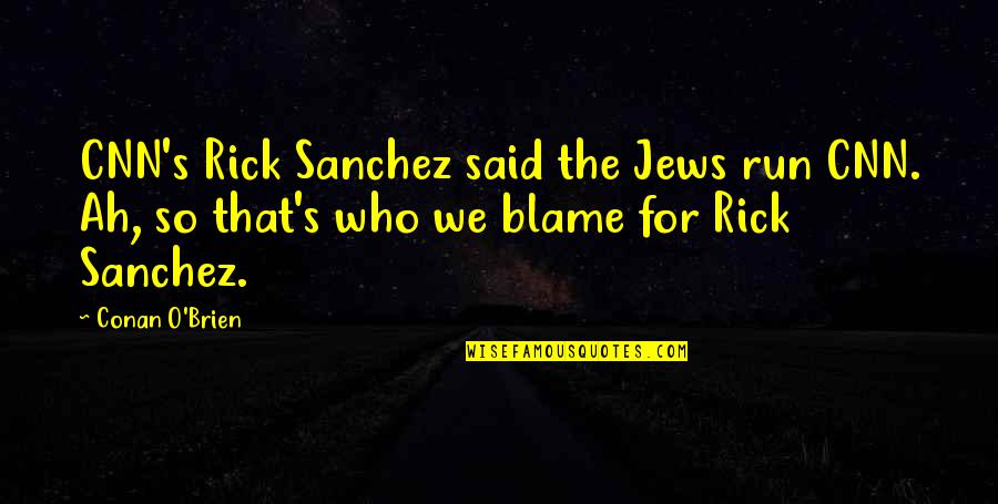 Being Angry In Love Quotes By Conan O'Brien: CNN's Rick Sanchez said the Jews run CNN. Being Angry In Love Quotes By Conan O'Brien: CNN's Rick Sanchez said the Jews run CNN.