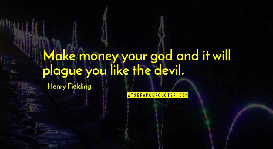 Being Angry In Love Quotes By Henry Fielding: Make money your god and it will plague Being Angry In Love Quotes By Henry Fielding: Make money your god and it will plague