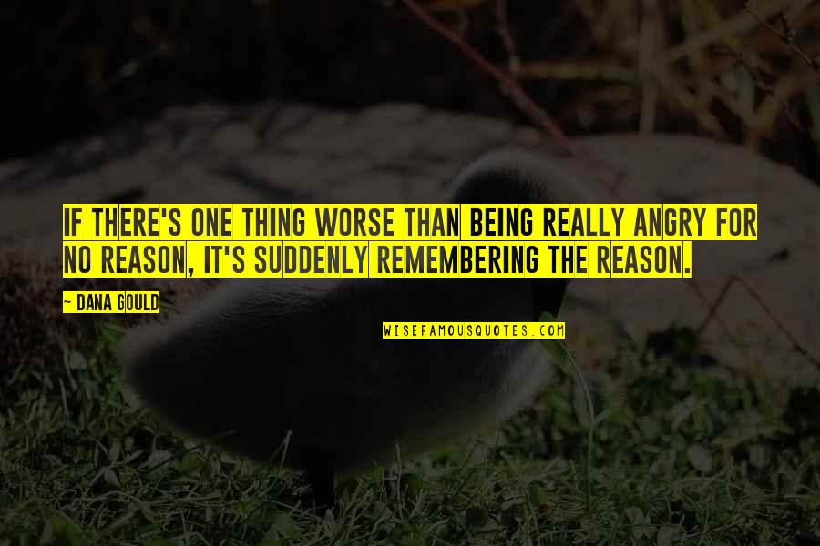 Being Angry Quotes By Dana Gould: If there's one thing worse than being really Being Angry Quotes By Dana Gould: If there's one thing worse than being really