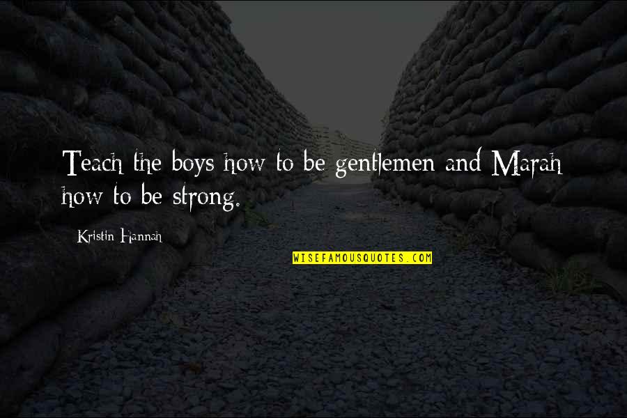 Being Angry With Someone You Love Quotes By Kristin Hannah: Teach the boys how to be gentlemen and Being Angry With Someone You Love Quotes By Kristin Hannah: Teach the boys how to be gentlemen and