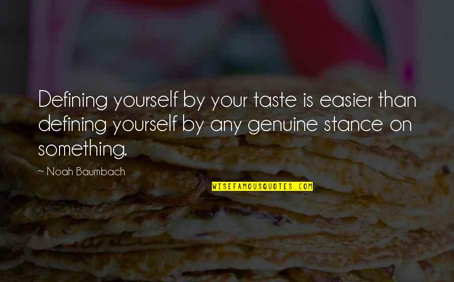 Being Angry With Someone You Love Quotes By Noah Baumbach: Defining yourself by your taste is easier than Being Angry With Someone You Love Quotes By Noah Baumbach: Defining yourself by your taste is easier than