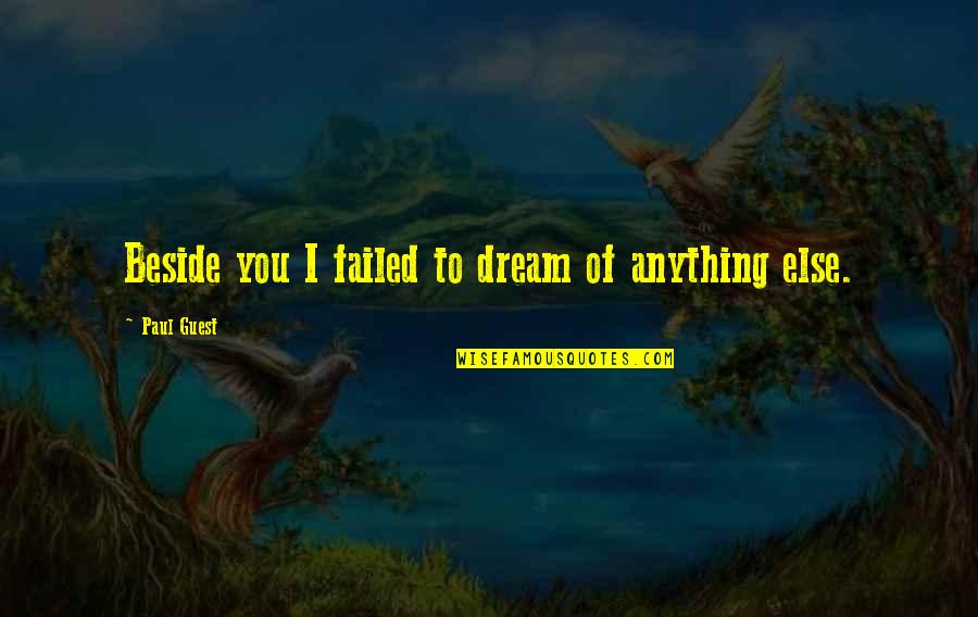 Being Annoyed With Boyfriend Quotes By Paul Guest: Beside you I failed to dream of anything Being Annoyed With Boyfriend Quotes By Paul Guest: Beside you I failed to dream of anything
