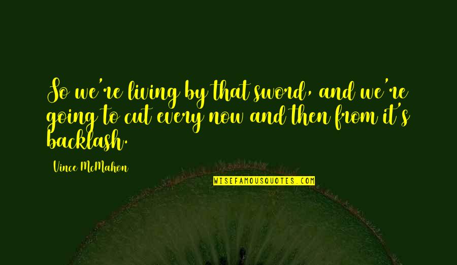 Being Annoyed With Friends Quotes By Vince McMahon: So we're living by that sword, and we're Being Annoyed With Friends Quotes By Vince McMahon: So we're living by that sword, and we're
