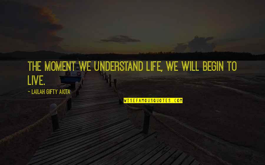 Being Annoyed With Love Quotes By Lailah Gifty Akita: The moment we understand life, we will begin Being Annoyed With Love Quotes By Lailah Gifty Akita: The moment we understand life, we will begin