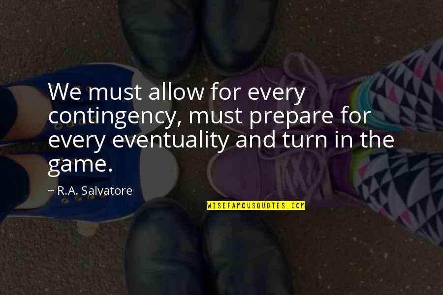 Being Annoyed With Love Quotes By R.A. Salvatore: We must allow for every contingency, must prepare Being Annoyed With Love Quotes By R.A. Salvatore: We must allow for every contingency, must prepare
