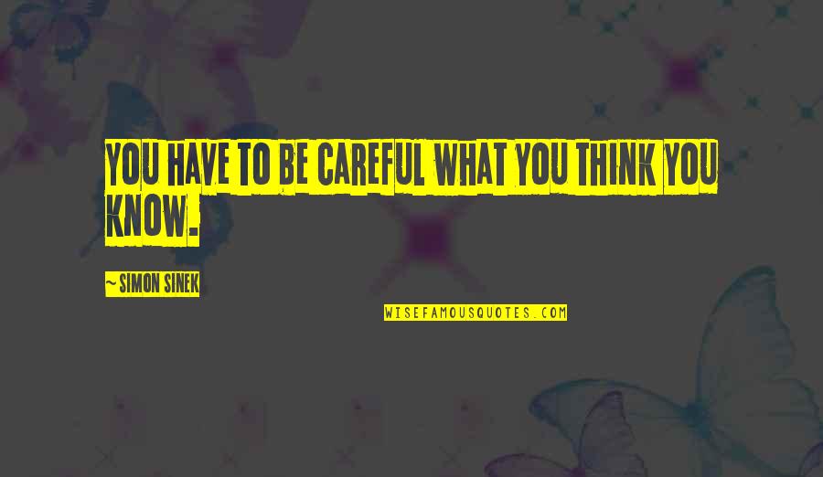 Being Annoyed With Love Quotes By Simon Sinek: You have to be careful what you think Being Annoyed With Love Quotes By Simon Sinek: You have to be careful what you think