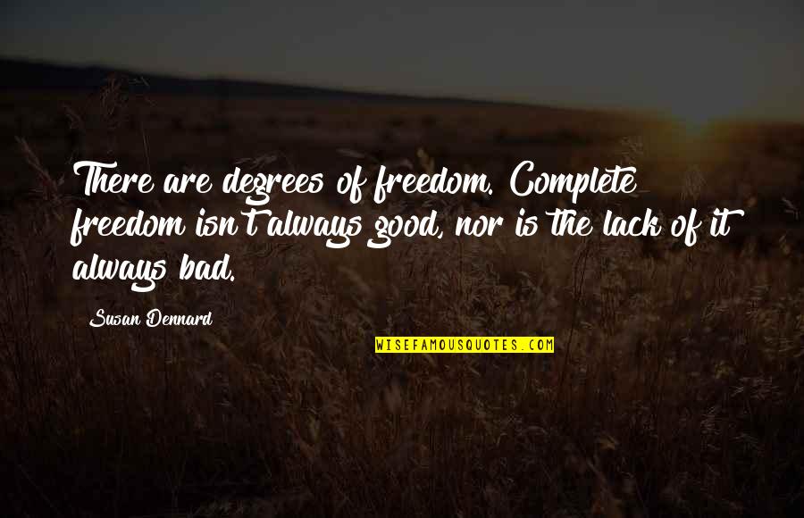 Being Annoyed With Love Quotes By Susan Dennard: There are degrees of freedom. Complete freedom isn't Being Annoyed With Love Quotes By Susan Dennard: There are degrees of freedom. Complete freedom isn't