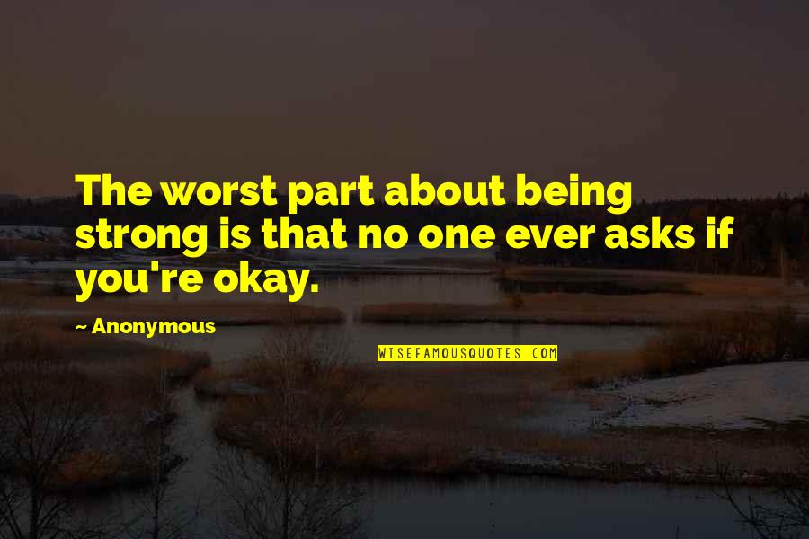 Being Anonymous Quotes By Anonymous: The worst part about being strong is that