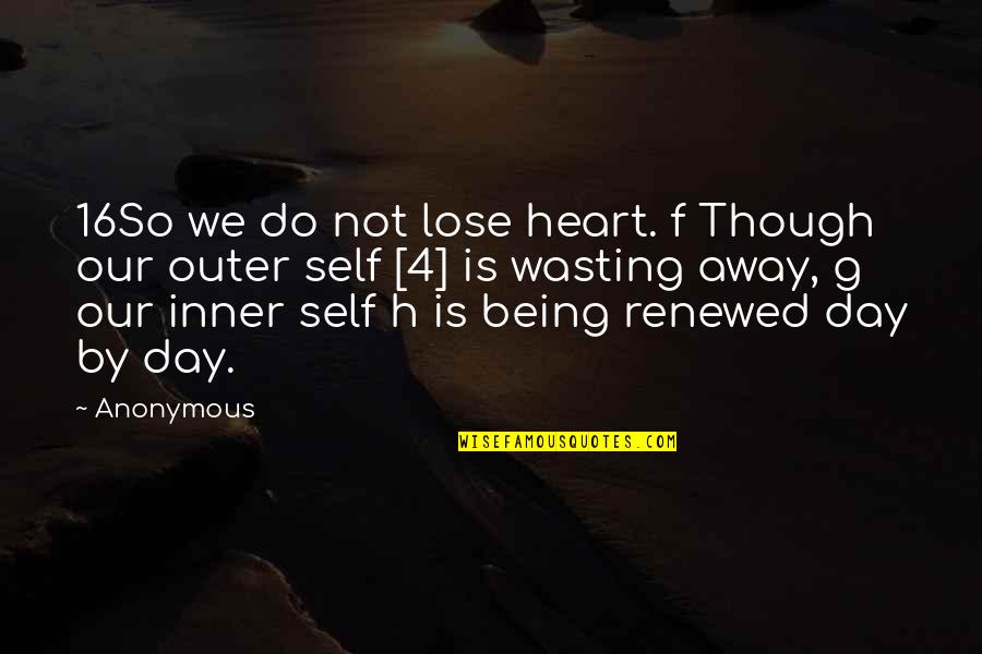 Being Anonymous Quotes By Anonymous: 16So we do not lose heart. f Though