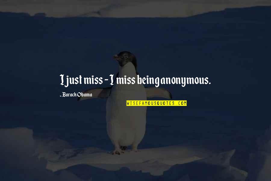 Being Anonymous Quotes By Barack Obama: I just miss - I miss being anonymous.