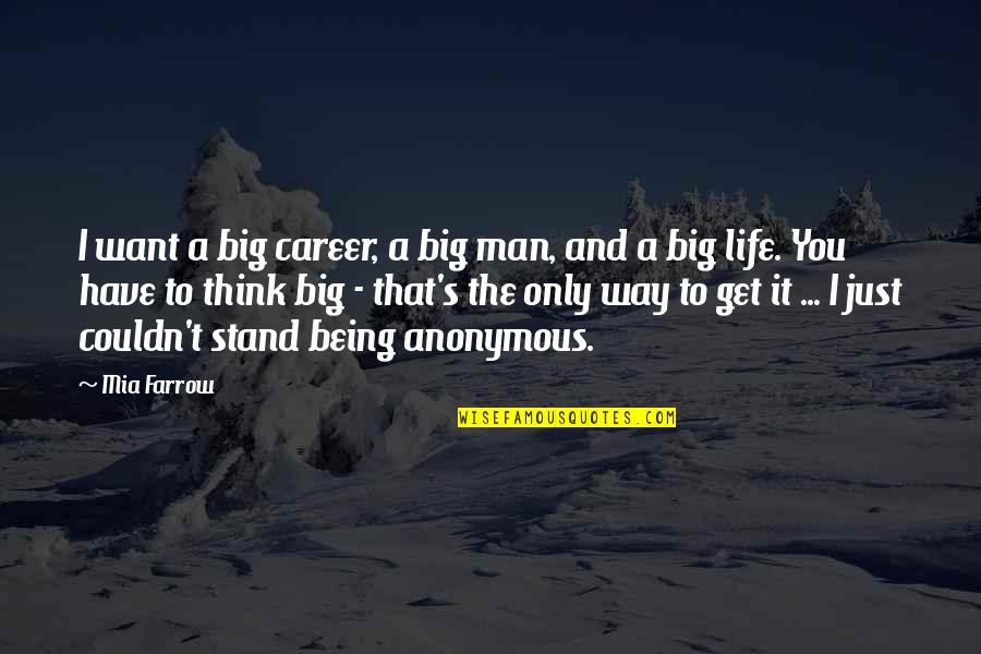 Being Anonymous Quotes By Mia Farrow: I want a big career, a big man,