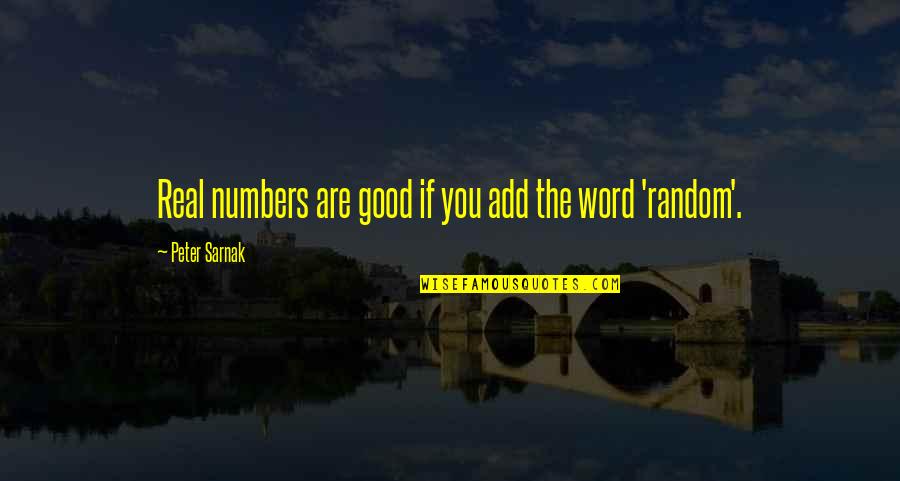 Being Antagonistic Quotes By Peter Sarnak: Real numbers are good if you add the Being Antagonistic Quotes By Peter Sarnak: Real numbers are good if you add the