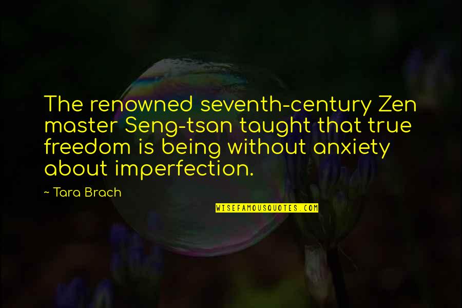 Being Anxiety Quotes By Tara Brach: The renowned seventh-century Zen master Seng-tsan taught that Being Anxiety Quotes By Tara Brach: The renowned seventh-century Zen master Seng-tsan taught that