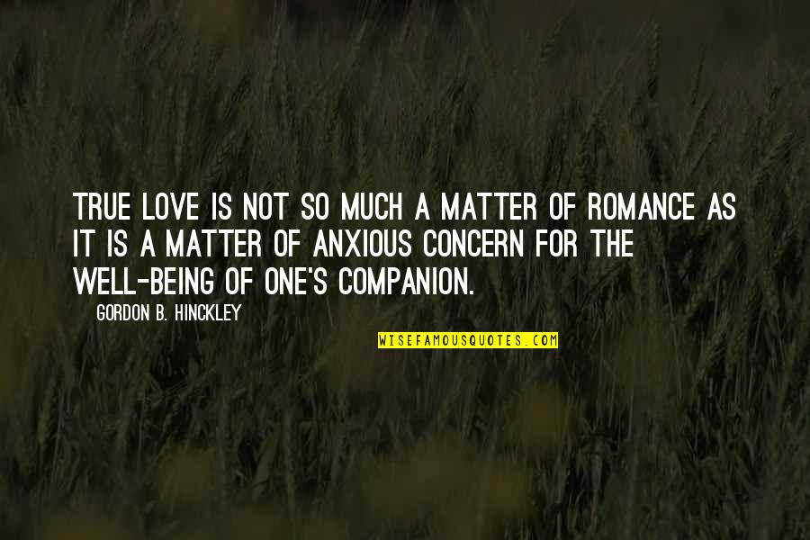Being Anxious Quotes By Gordon B. Hinckley: True love is not so much a matter