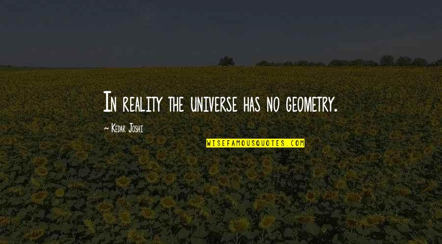 Being Anxious Quotes By Kedar Joshi: In reality the universe has no geometry.