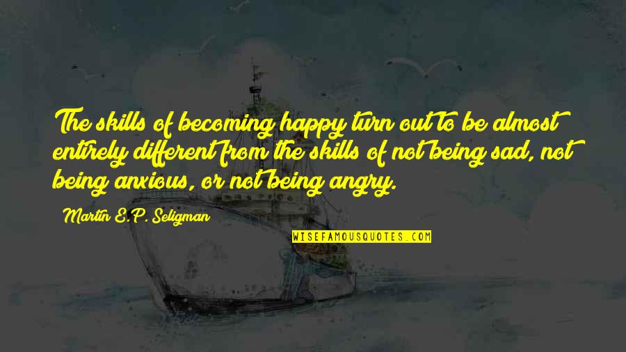 Being Anxious Quotes By Martin E.P. Seligman: The skills of becoming happy turn out to