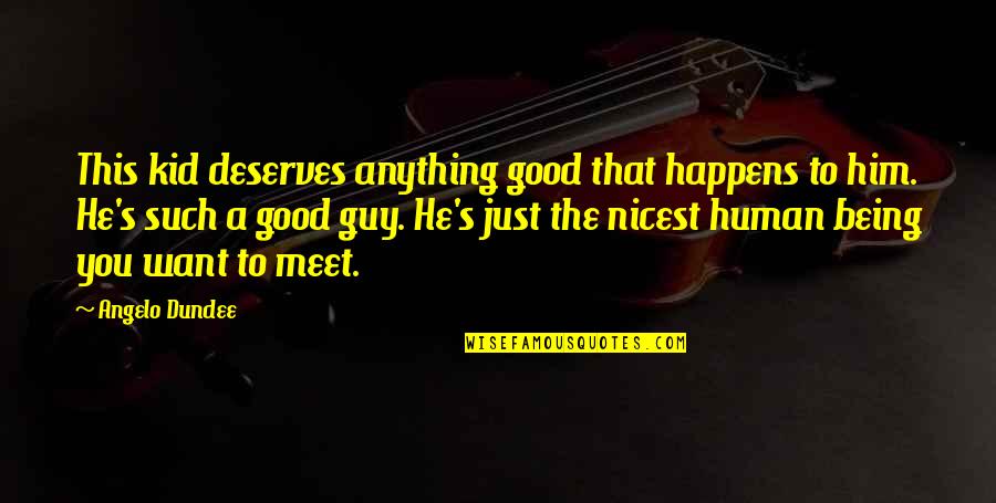 Being Anything You Want Quotes By Angelo Dundee: This kid deserves anything good that happens to Being Anything You Want Quotes By Angelo Dundee: This kid deserves anything good that happens to