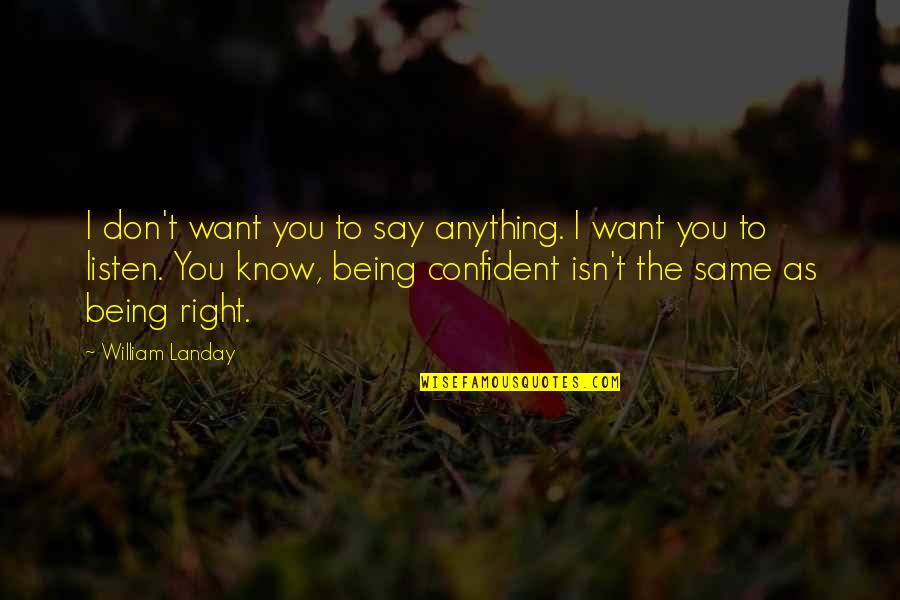 Being Anything You Want Quotes By William Landay: I don't want you to say anything. I Being Anything You Want Quotes By William Landay: I don't want you to say anything. I