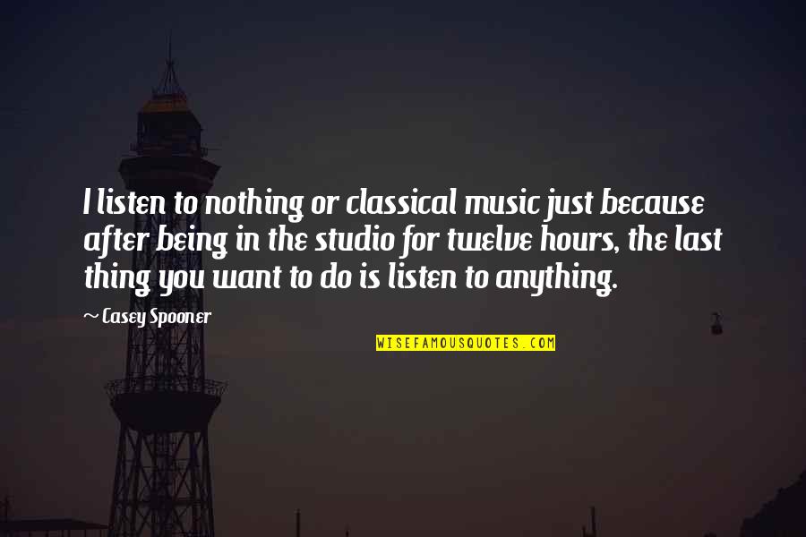 Being Anything You Want To Be Quotes By Casey Spooner: I listen to nothing or classical music just