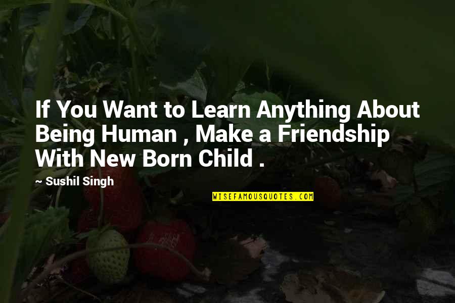 Being Anything You Want To Be Quotes By Sushil Singh: If You Want to Learn Anything About Being