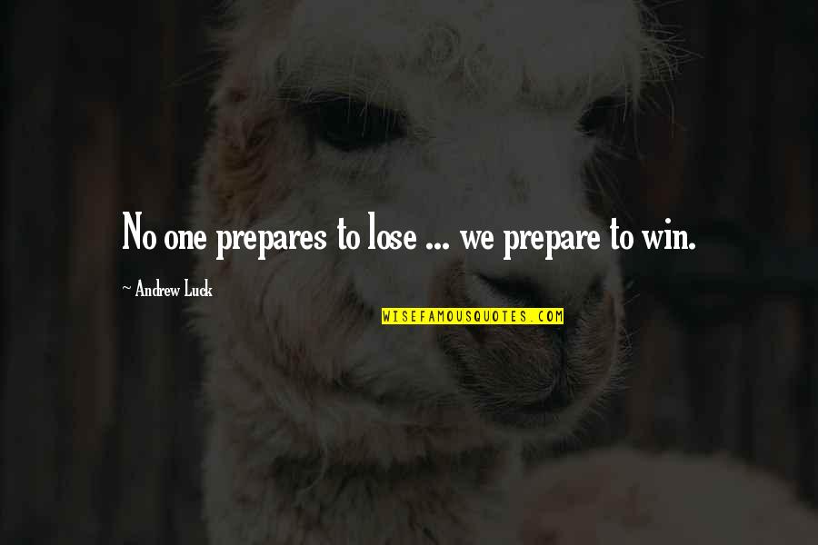 Being Anywhere But Here Quotes By Andrew Luck: No one prepares to lose ... we prepare