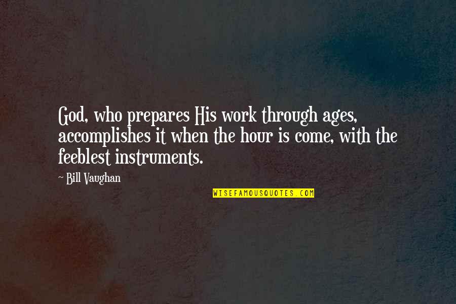 Being Anywhere But Here Quotes By Bill Vaughan: God, who prepares His work through ages, accomplishes
