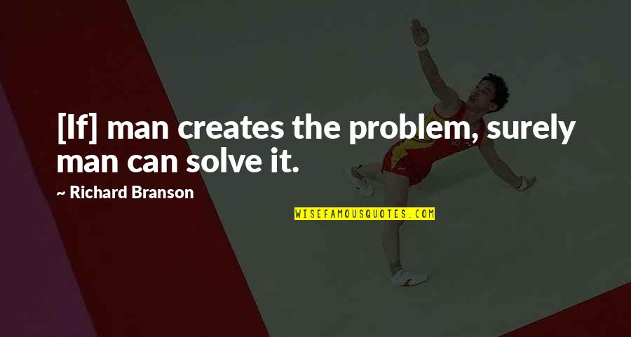 Being Apart But Still In Love Quotes By Richard Branson: [If] man creates the problem, surely man can