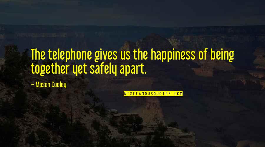 Being Apart But Together Quotes By Mason Cooley: The telephone gives us the happiness of being