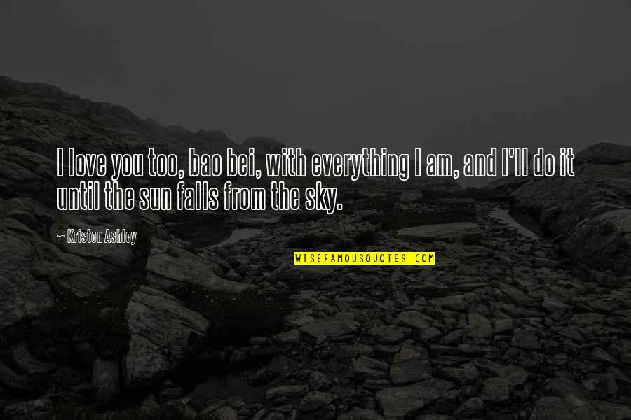 Being Apart From Someone You Love Quotes By Kristen Ashley: I love you too, bao bei, with everything Being Apart From Someone You Love Quotes By Kristen Ashley: I love you too, bao bei, with everything