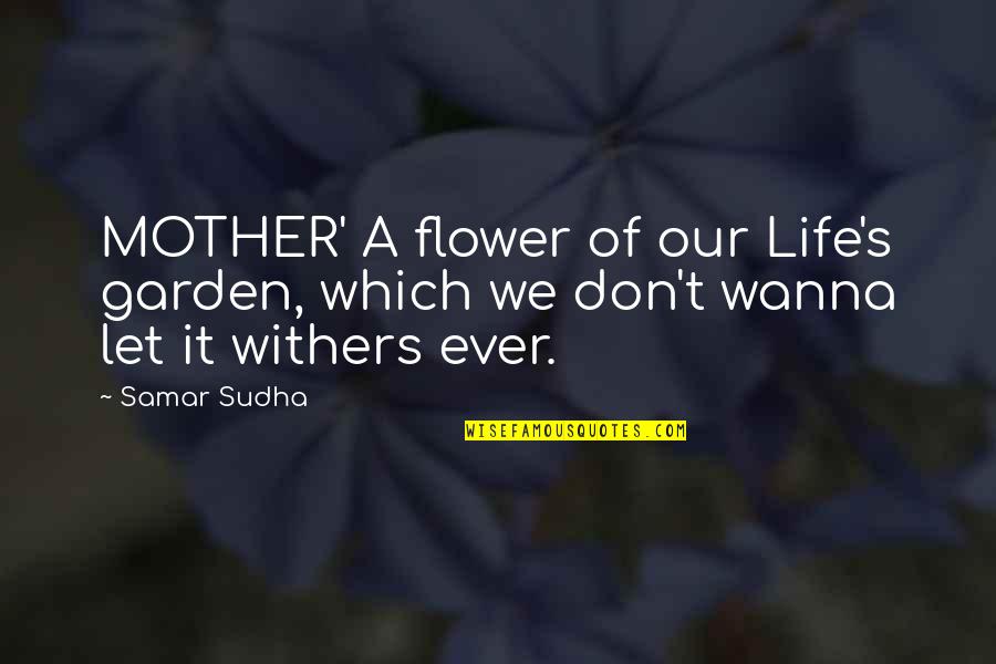 Being Apart From Your Boyfriend Quotes By Samar Sudha: MOTHER' A flower of our Life's garden, which