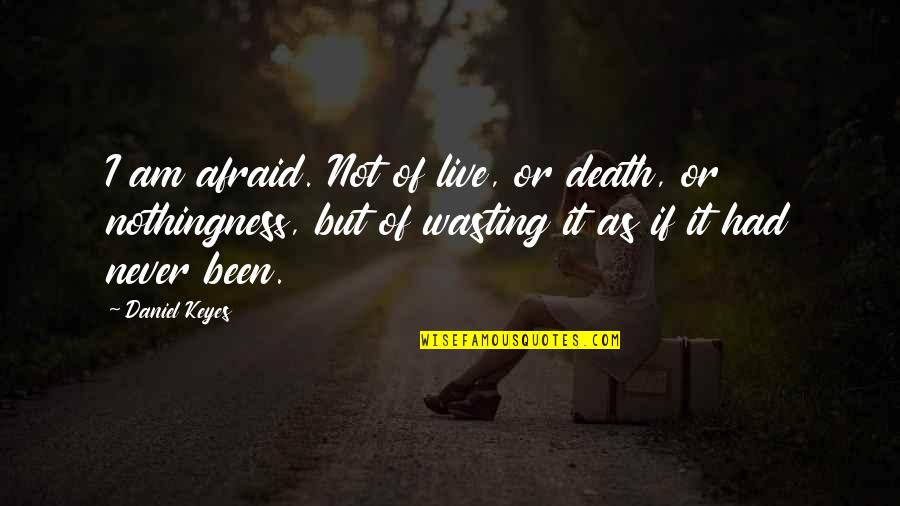 Being Apart Love Quotes By Daniel Keyes: I am afraid. Not of live, or death, Being Apart Love Quotes By Daniel Keyes: I am afraid. Not of live, or death,