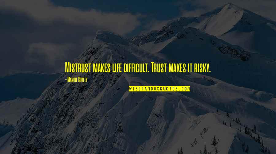 Being Apart Of Someone's Life Quotes By Mason Cooley: Mistrust makes life difficult. Trust makes it risky.