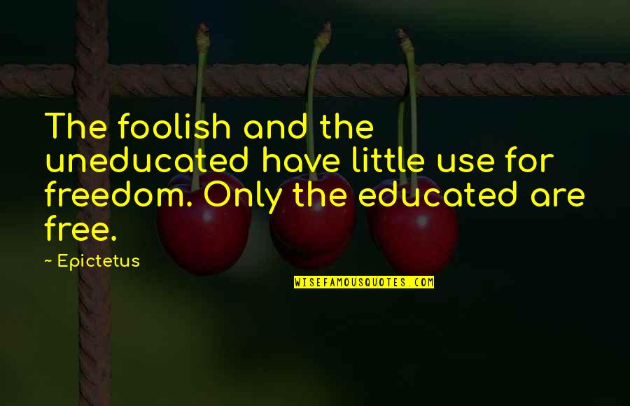 Being Apolitical Quotes By Epictetus: The foolish and the uneducated have little use