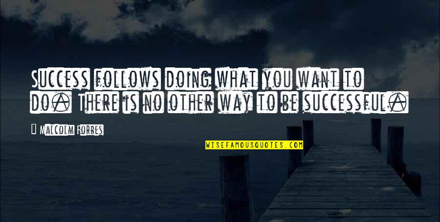 Being Apolitical Quotes By Malcolm Forbes: Success follows doing what you want to do.