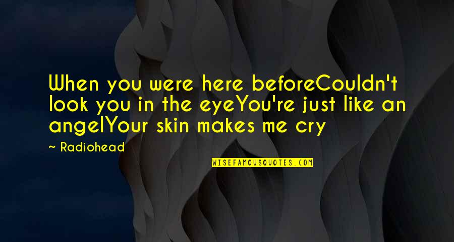 Being Appreciated By Others Quotes By Radiohead: When you were here beforeCouldn't look you in