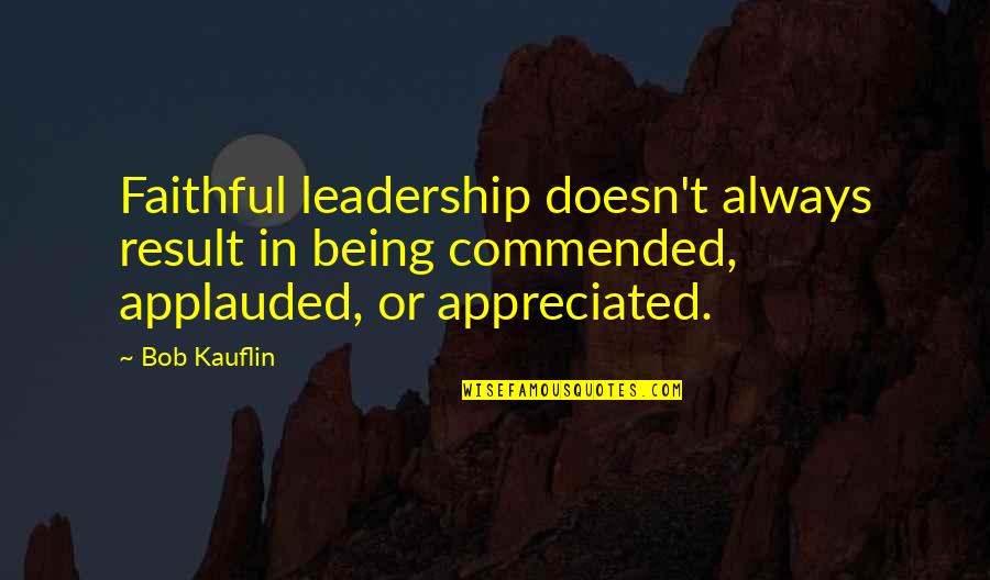 Being Appreciated Quotes By Bob Kauflin: Faithful leadership doesn't always result in being commended,