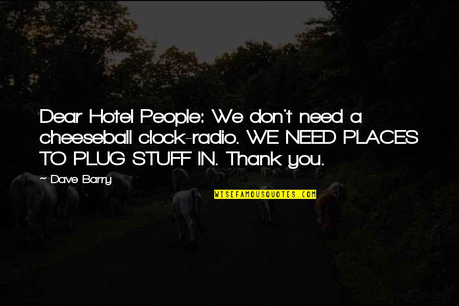 Being Appreciated Quotes By Dave Barry: Dear Hotel People: We don't need a cheeseball