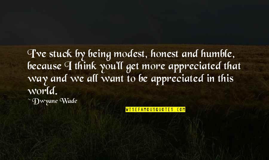 Being Appreciated Quotes By Dwyane Wade: I've stuck by being modest, honest and humble,