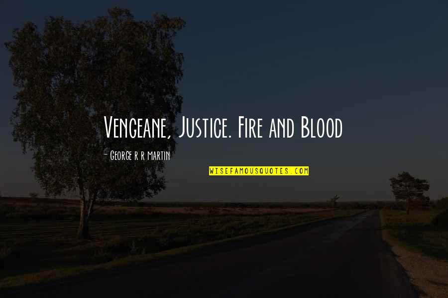 Being Appreciated Quotes By George R R Martin: Vengeane, Justice. Fire and Blood