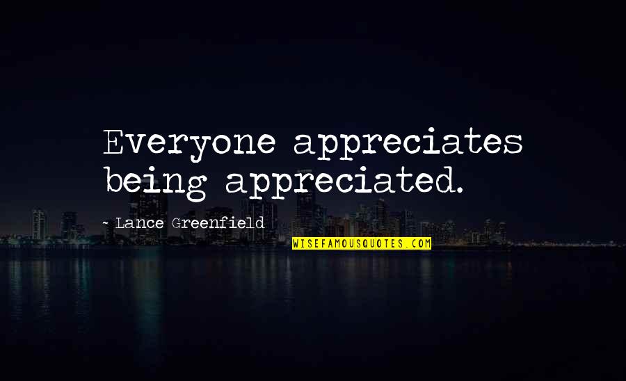 Being Appreciated Quotes By Lance Greenfield: Everyone appreciates being appreciated.