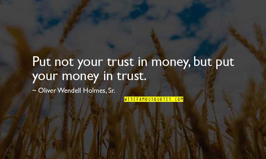 Being Appreciated Quotes By Oliver Wendell Holmes, Sr.: Put not your trust in money, but put