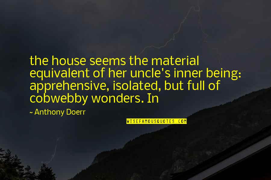 Being Apprehensive Quotes By Anthony Doerr: the house seems the material equivalent of her
