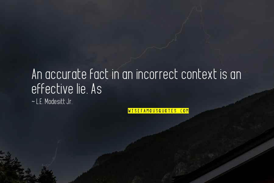 Being Apprehensive Quotes By L.E. Modesitt Jr.: An accurate fact in an incorrect context is