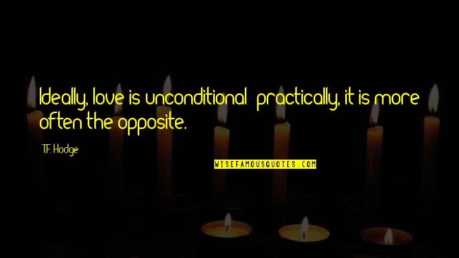 Being Apprehensive Quotes By T.F. Hodge: Ideally, love is unconditional; practically, it is more