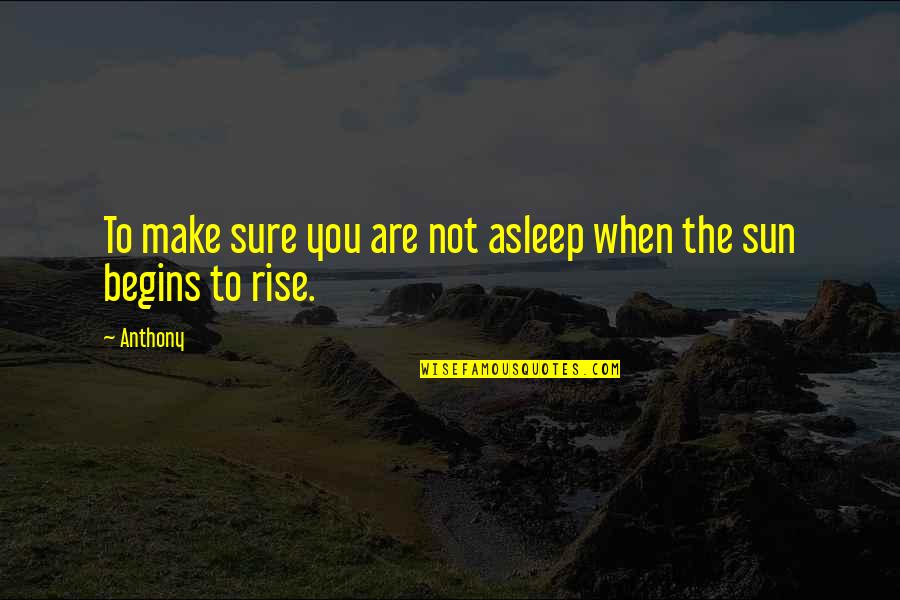 Being Around Negative Energy Quotes By Anthony: To make sure you are not asleep when