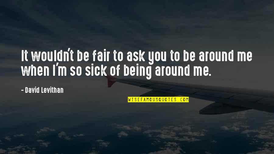 Being Around You Quotes By David Levithan: It wouldn't be fair to ask you to