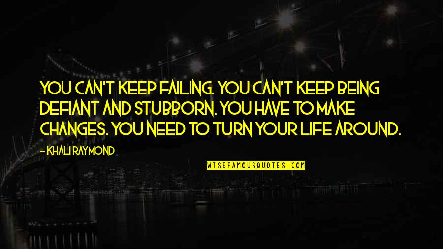 Being Around You Quotes By Khali Raymond: You can't keep failing. You can't keep being