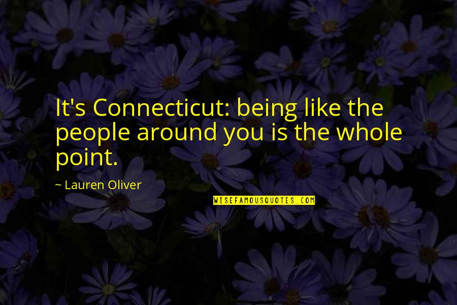 Being Around You Quotes By Lauren Oliver: It's Connecticut: being like the people around you