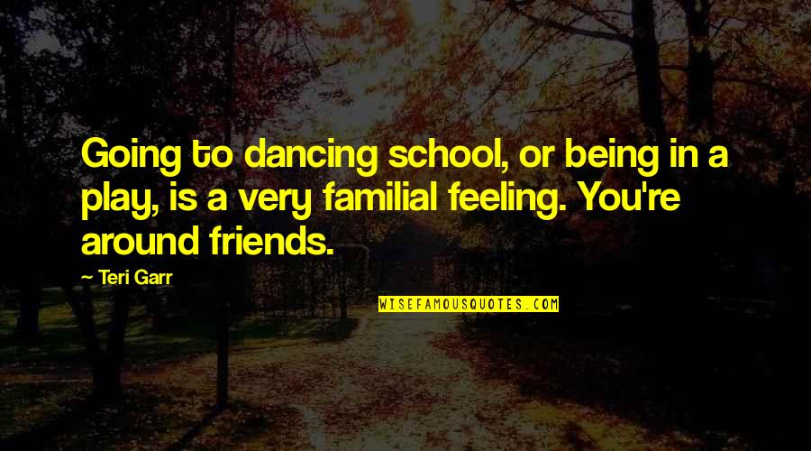 Being Around You Quotes By Teri Garr: Going to dancing school, or being in a