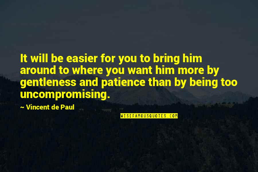 Being Around You Quotes By Vincent De Paul: It will be easier for you to bring